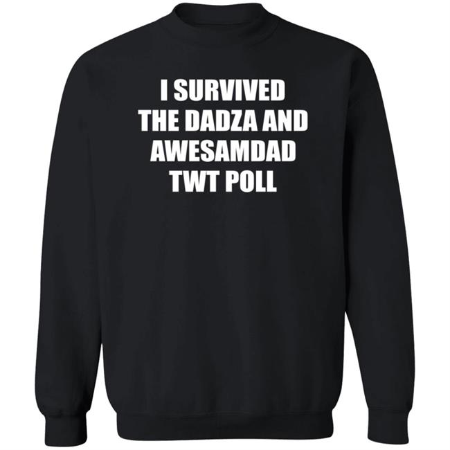 I Survived The Dadza And Awesamdad Twt Poll Shirt Hoodie Sweatshirt I Survived The Dadza And Awesamdad Twt Poll Shirt Hoodie Sweatshirt