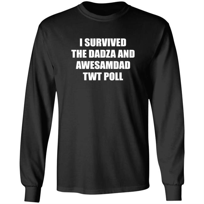 I Survived The Dadza And Awesamdad Twt Poll Shirt Hoodie Sweatshirt I Survived The Dadza And Awesamdad Twt Poll Shirt Hoodie Sweatshirt