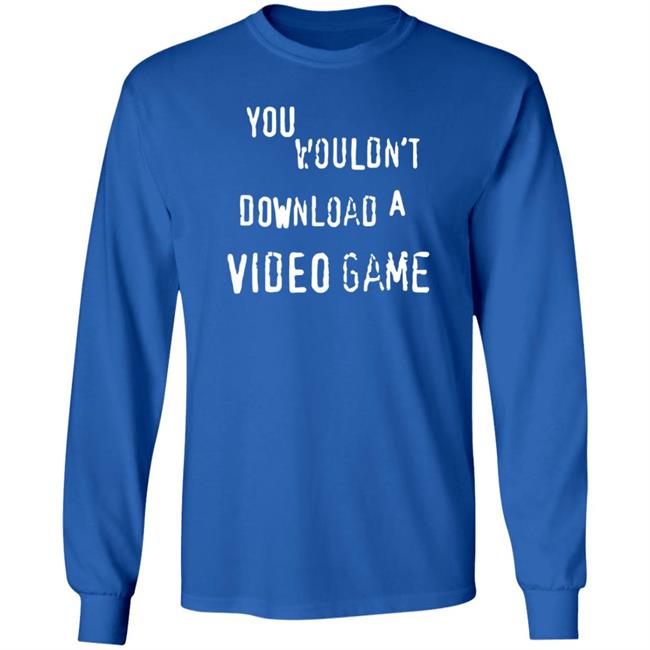 You Wouldn't Download A Video Game Shirt Hoodie Sweatshirt The Hard Times Official Store You Wouldn't Download A Video Game Shirt Hoodie Sweatshirt The Hard Times Official Store