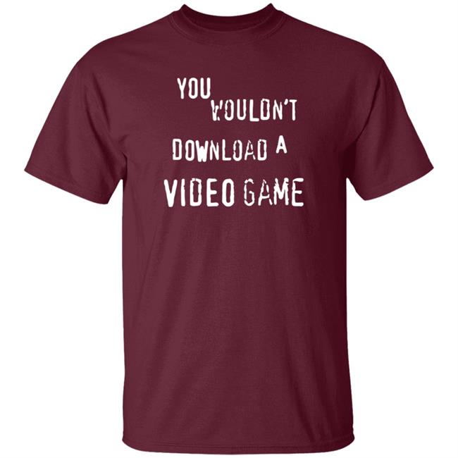 You Wouldn't Download A Video Game Shirt Hoodie Sweatshirt The Hard Times Official Store You Wouldn't Download A Video Game Shirt Hoodie Sweatshirt The Hard Times Official Store