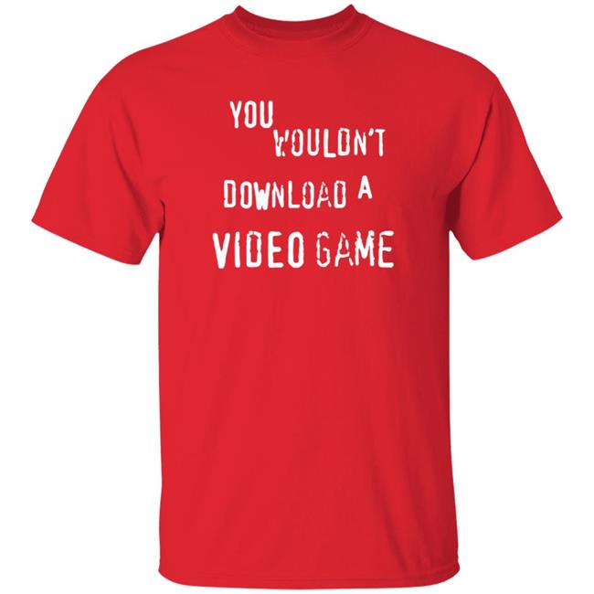 You Wouldn't Download A Video Game Shirt Hoodie Sweatshirt The Hard Times Official Store You Wouldn't Download A Video Game Shirt Hoodie Sweatshirt The Hard Times Official Store