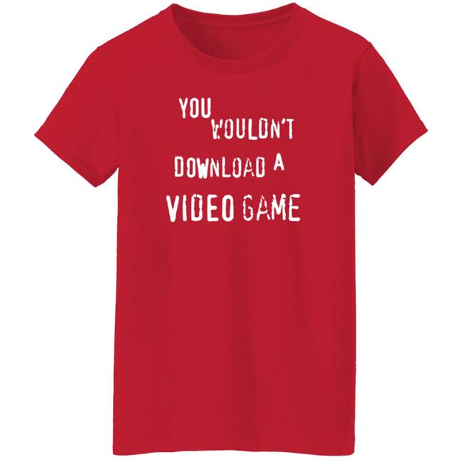 You Wouldn't Download A Video Game Shirt Hoodie Sweatshirt The Hard Times Official Store You Wouldn't Download A Video Game Shirt Hoodie Sweatshirt The Hard Times Official Store