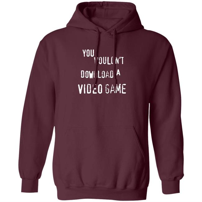 You Wouldn't Download A Video Game Shirt Hoodie Sweatshirt The Hard Times Official Store You Wouldn't Download A Video Game Shirt Hoodie Sweatshirt The Hard Times Official Store