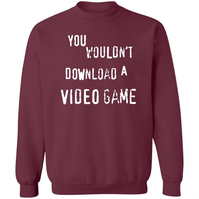 You Wouldn't Download A Video Game Shirt Hoodie Sweatshirt The Hard Times Official Store You Wouldn't Download A Video Game Shirt Hoodie Sweatshirt The Hard Times Official Store