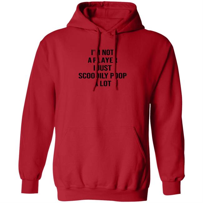 I'm Not A Player I Just Scoodily Poop A Lot Shirt Hoodie Sweatshirt I'm Not A Player I Just Scoodily Poop A Lot Shirt Hoodie Sweatshirt