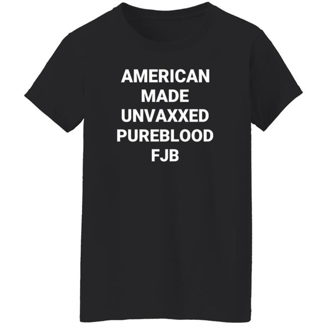 American Made Unvaxxed Pureblood Fjb Shirt Hoodie Sweatshirt American Made Unvaxxed Pureblood Fjb Shirt Hoodie Sweatshirt