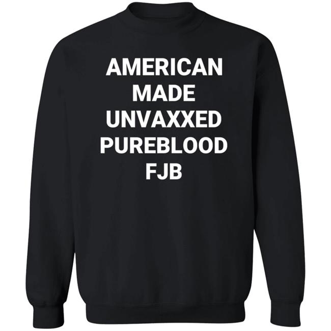 American Made Unvaxxed Pureblood Fjb Shirt Hoodie Sweatshirt American Made Unvaxxed Pureblood Fjb Shirt Hoodie Sweatshirt