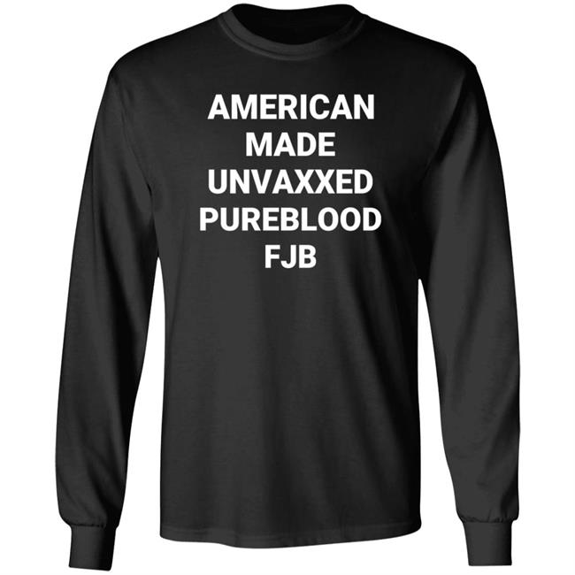 American Made Unvaxxed Pureblood Fjb Shirt Hoodie Sweatshirt American Made Unvaxxed Pureblood Fjb Shirt Hoodie Sweatshirt