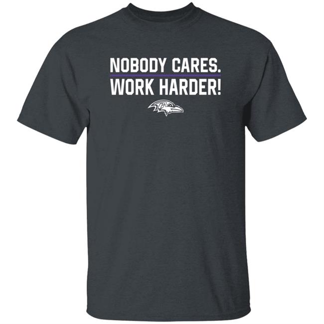 Nobody Cares Work Harder Shirt Baltimore Ravens Nobody Cares Work Harder Shirt Baltimore Ravens