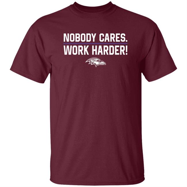 Nobody Cares Work Harder Shirt Baltimore Ravens Nobody Cares Work Harder Shirt Baltimore Ravens
