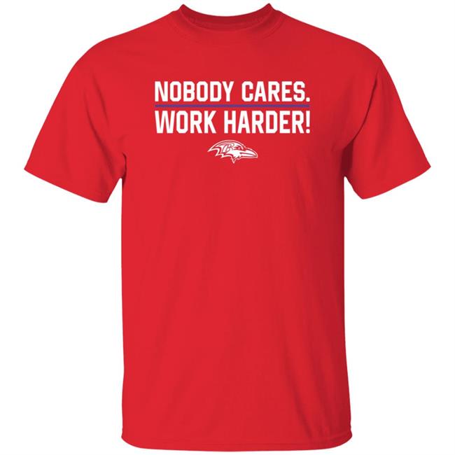 Nobody Cares Work Harder Shirt Baltimore Ravens Nobody Cares Work Harder Shirt Baltimore Ravens
