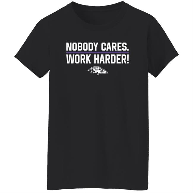 Nobody Cares Work Harder Shirt Baltimore Ravens Nobody Cares Work Harder Shirt Baltimore Ravens
