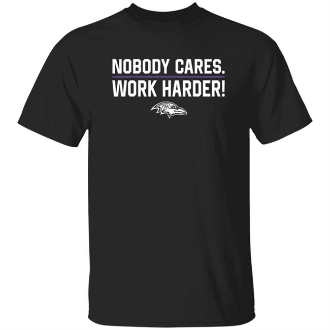 Nobody Cares Work Harder Shirt Baltimore Ravens