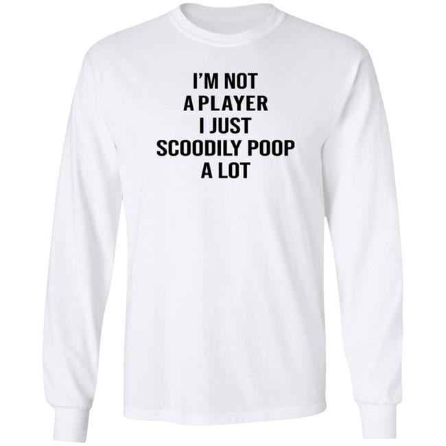 I'm Not A Player I Just Scoodily Poop A Lot Shirt Hoodie Sweatshirt I'm Not A Player I Just Scoodily Poop A Lot Shirt Hoodie Sweatshirt