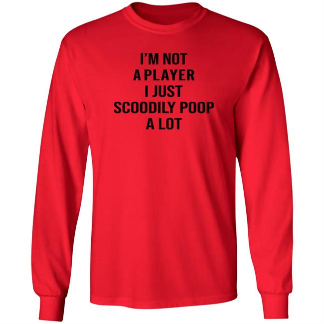 I'm Not A Player I Just Scoodily Poop A Lot Shirt Hoodie Sweatshirt I'm Not A Player I Just Scoodily Poop A Lot Shirt Hoodie Sweatshirt