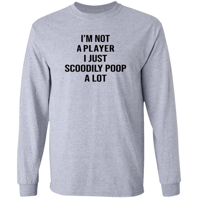 I'm Not A Player I Just Scoodily Poop A Lot Shirt Hoodie Sweatshirt I'm Not A Player I Just Scoodily Poop A Lot Shirt Hoodie Sweatshirt