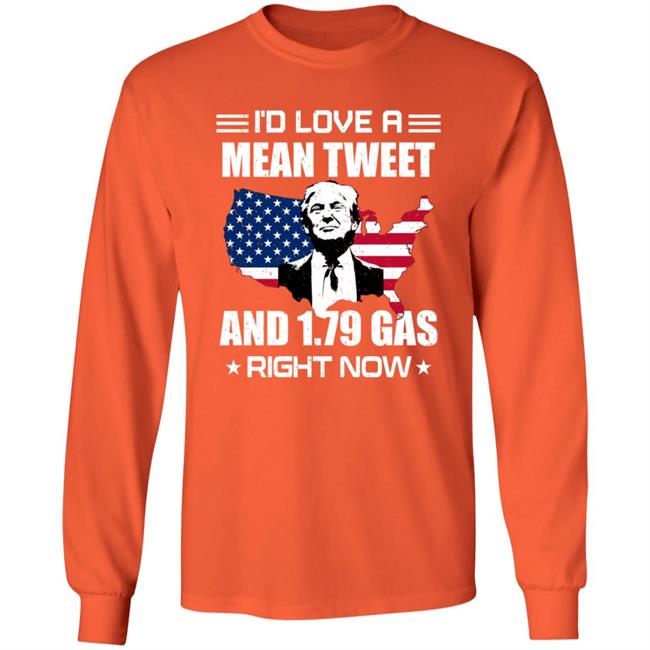 I'd Love A Mean Tweet And $1.79 Gas Right Now Shirt I'd Love A Mean Tweet And $1.79 Gas Right Now Shirt