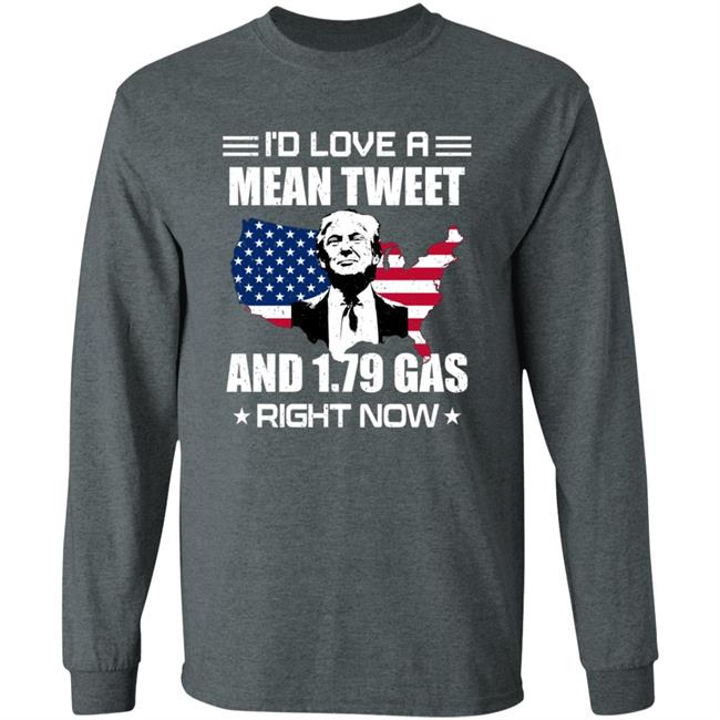I'd Love A Mean Tweet And $1.79 Gas Right Now Shirt I'd Love A Mean Tweet And $1.79 Gas Right Now Shirt