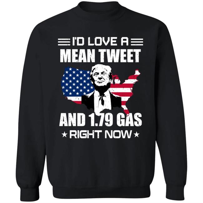 I'd Love A Mean Tweet And $1.79 Gas Right Now Shirt I'd Love A Mean Tweet And $1.79 Gas Right Now Shirt