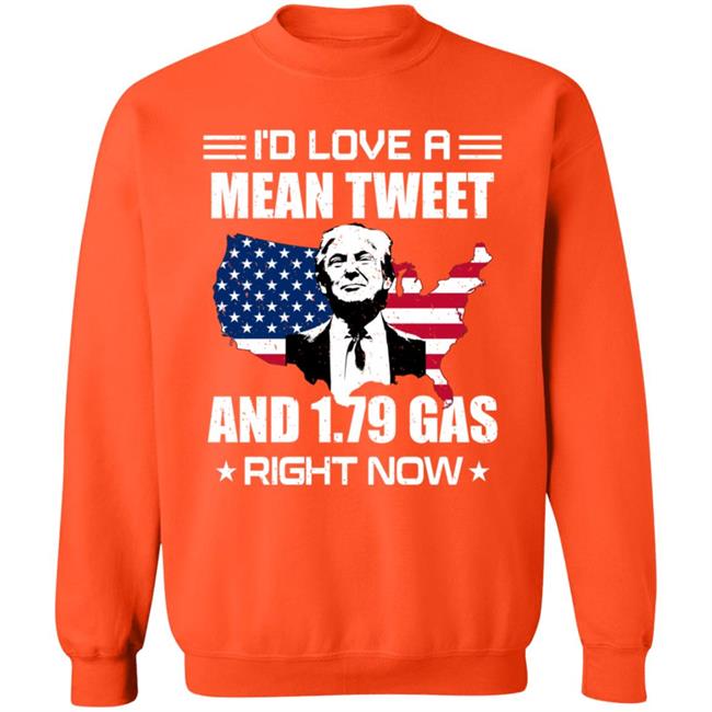 I'd Love A Mean Tweet And $1.79 Gas Right Now Shirt I'd Love A Mean Tweet And $1.79 Gas Right Now Shirt