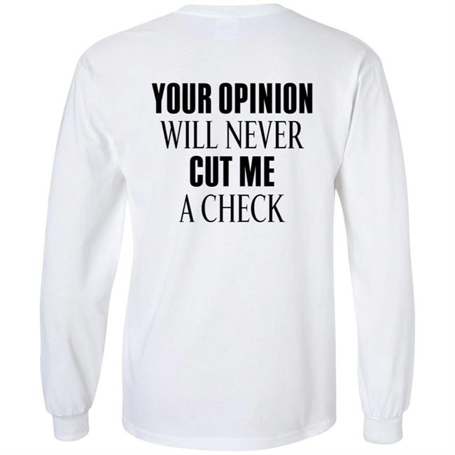 Your Opinion Will Never Cut Me A Check Shirt Hoodie Sweatshirt Your Opinion Will Never Cut Me A Check Shirt Hoodie Sweatshirt