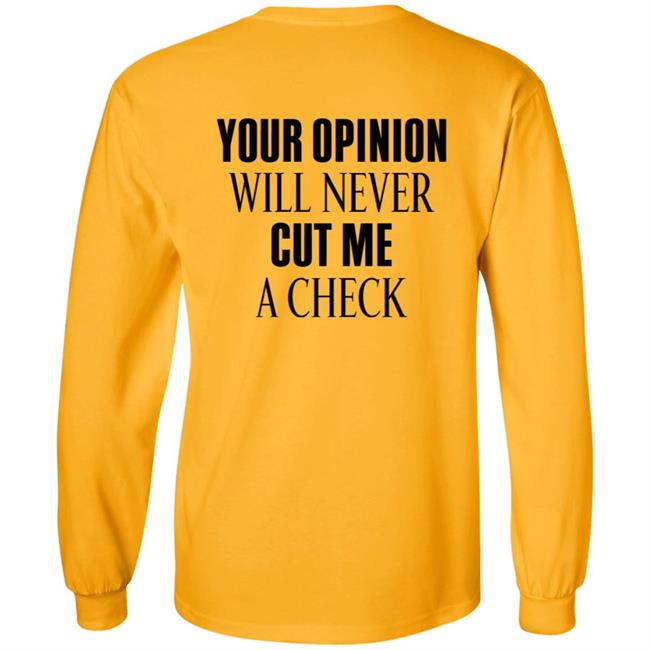 Your Opinion Will Never Cut Me A Check Shirt Hoodie Sweatshirt Your Opinion Will Never Cut Me A Check Shirt Hoodie Sweatshirt