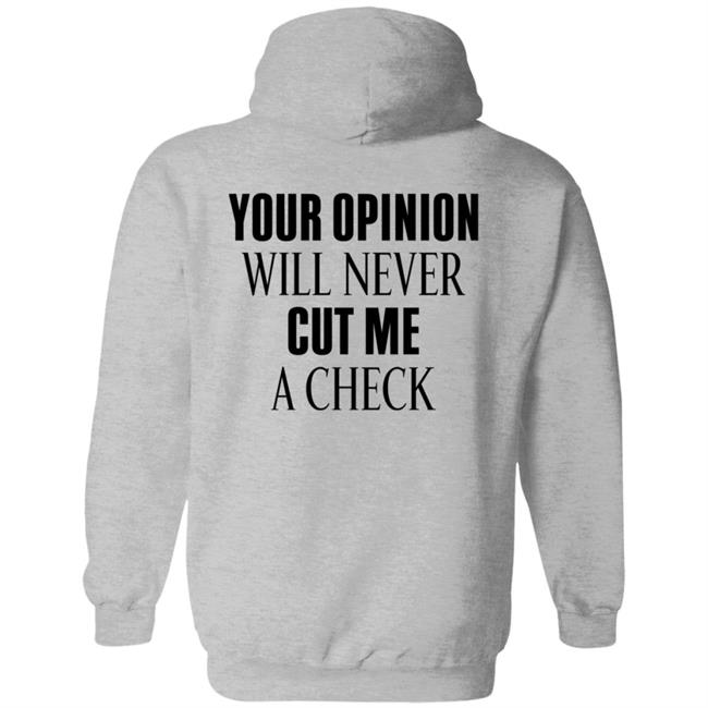 Your Opinion Will Never Cut Me A Check Shirt Hoodie Sweatshirt Your Opinion Will Never Cut Me A Check Shirt Hoodie Sweatshirt