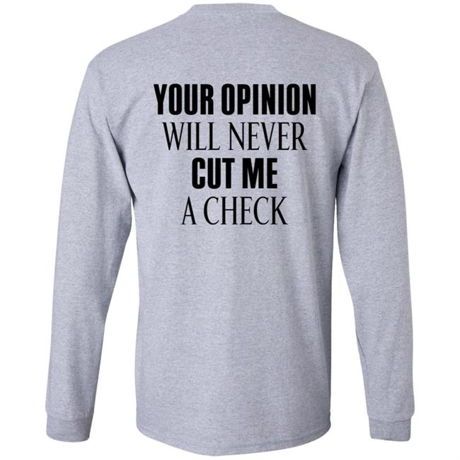 Your Opinion Will Never Cut Me A Check Shirt Hoodie Sweatshirt Your Opinion Will Never Cut Me A Check Shirt Hoodie Sweatshirt