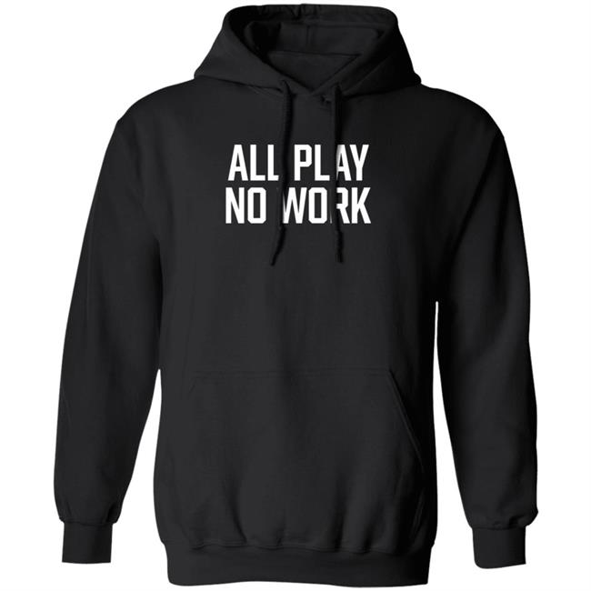 All Play No Work Hoodie Carousell Store All Play No Work Hoodie All Play No Work Hoodie Carousell Store All Play No Work Hoodie