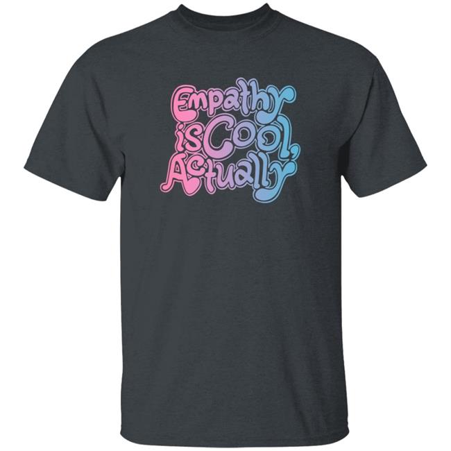 Empathy Is Cool Actually Shirt Catawampus Ink Merch Empathy Is Cool Actually Shirt Catawampus Ink Merch