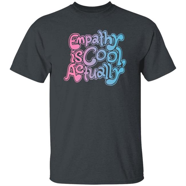 Empathy Is Cool Actually Shirt Catawampus Store Empathy Is Cool Actually Shirt Catawampus Store