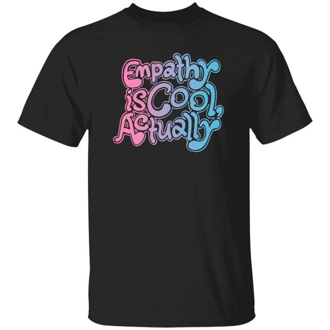 Empathy Is Cool Actually Shirt Catawampus Store Empathy Is Cool Actually Shirt Catawampus Store