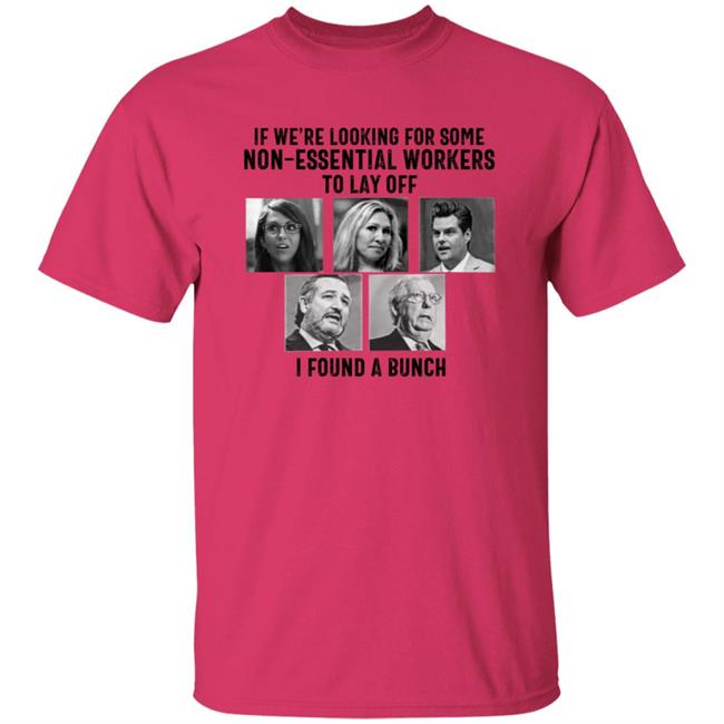 If We’re Looking For Some Non Essential Workers To Lay Off I Found A Bunch Shirt Hoodie Sweatshirt If We’re Looking For Some Non Essential Workers To Lay Off I Found A Bunch Shirt Hoodie Sweatshirt
