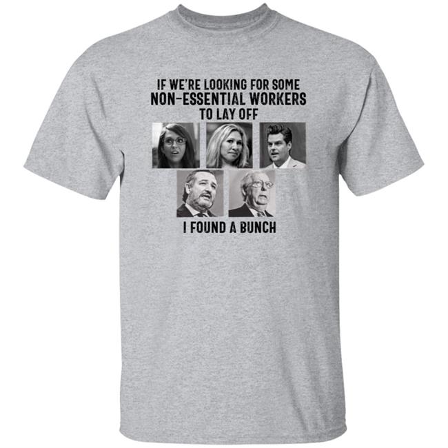 If We’re Looking For Some Non Essential Workers To Lay Off I Found A Bunch Shirt Hoodie Sweatshirt If We’re Looking For Some Non Essential Workers To Lay Off I Found A Bunch Shirt Hoodie Sweatshirt