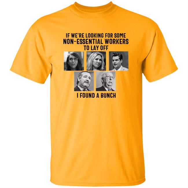 If We’re Looking For Some Non Essential Workers To Lay Off I Found A Bunch Shirt Hoodie Sweatshirt If We’re Looking For Some Non Essential Workers To Lay Off I Found A Bunch Shirt Hoodie Sweatshirt