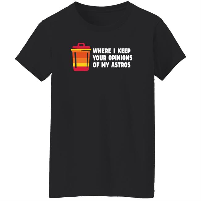 Where I Keep Your Opinions Of My Astros Shirt Jillallison71 For The Haters Where I Keep Your Opinions Of My Astros Shirt Jillallison71 For The Haters