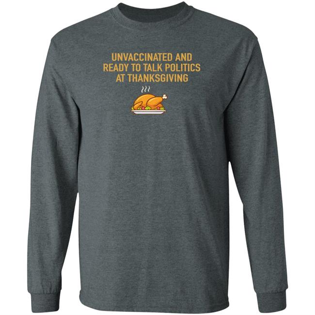Unvaccinated And Ready To Talk Politics At Thanksgiving Hoodie Shirt Sweatshirt Unvaccinated And Ready To Talk Politics At Thanksgiving Hoodie Shirt Sweatshirt