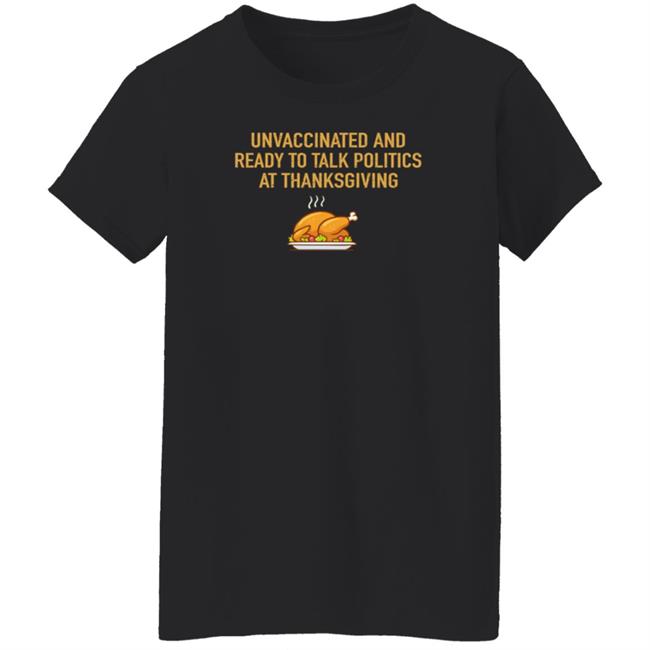 Unvaccinated And Ready To Talk Politics At Thanksgiving Hoodie Shirt Sweatshirt Unvaccinated And Ready To Talk Politics At Thanksgiving Hoodie Shirt Sweatshirt