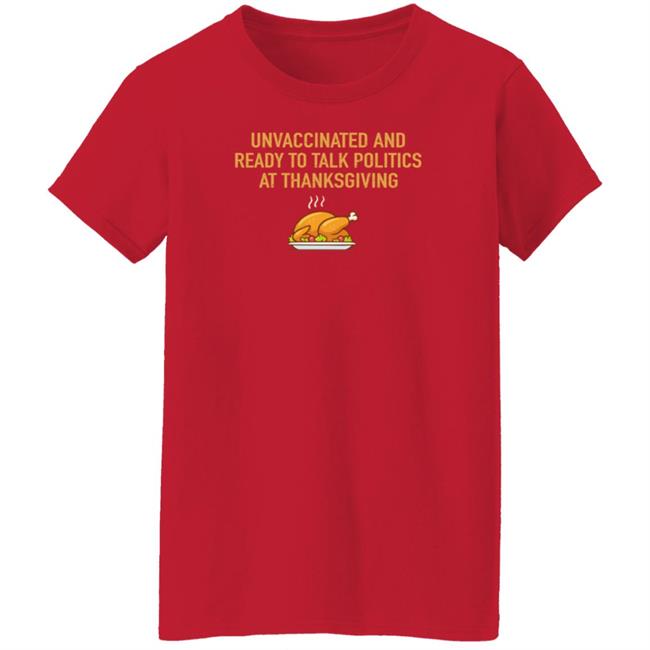 Unvaccinated And Ready To Talk Politics At Thanksgiving Hoodie Shirt Sweatshirt Unvaccinated And Ready To Talk Politics At Thanksgiving Hoodie Shirt Sweatshirt