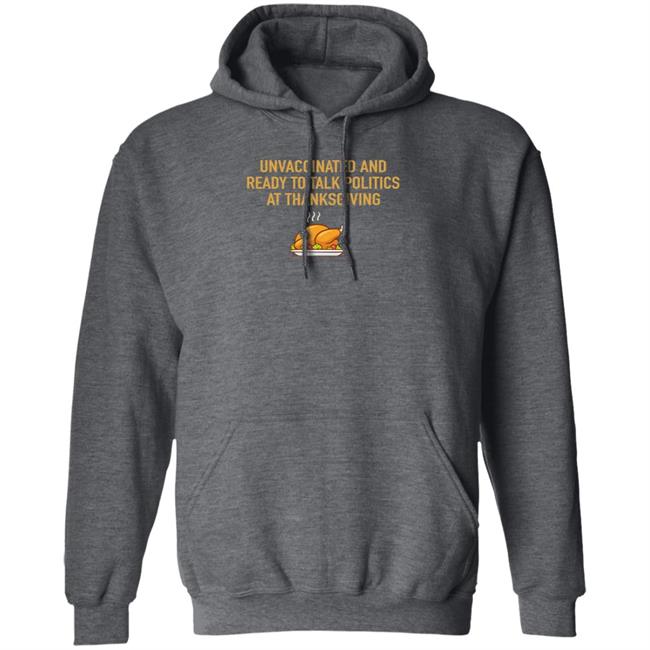 Unvaccinated And Ready To Talk Politics At Thanksgiving Hoodie Shirt Sweatshirt Unvaccinated And Ready To Talk Politics At Thanksgiving Hoodie Shirt Sweatshirt