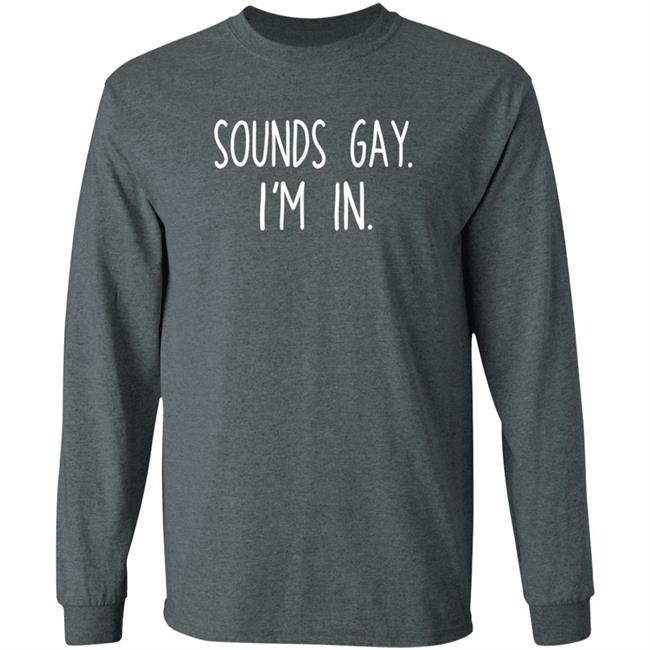 Sounds Gay Im In Shirt Vipress Sounds Gay Im In T Shirt Hoodie Sweatshirt Sounds Gay Im In Shirt Vipress Sounds Gay Im In T Shirt Hoodie Sweatshirt