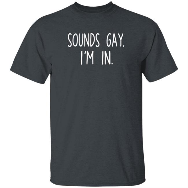 Sounds Gay Im In Shirt Vipress Sounds Gay Im In T Shirt Hoodie Sweatshirt Sounds Gay Im In Shirt Vipress Sounds Gay Im In T Shirt Hoodie Sweatshirt