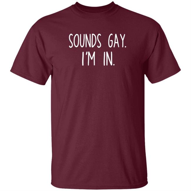 Sounds Gay Im In Shirt Vipress Sounds Gay Im In T Shirt Hoodie Sweatshirt Sounds Gay Im In Shirt Vipress Sounds Gay Im In T Shirt Hoodie Sweatshirt