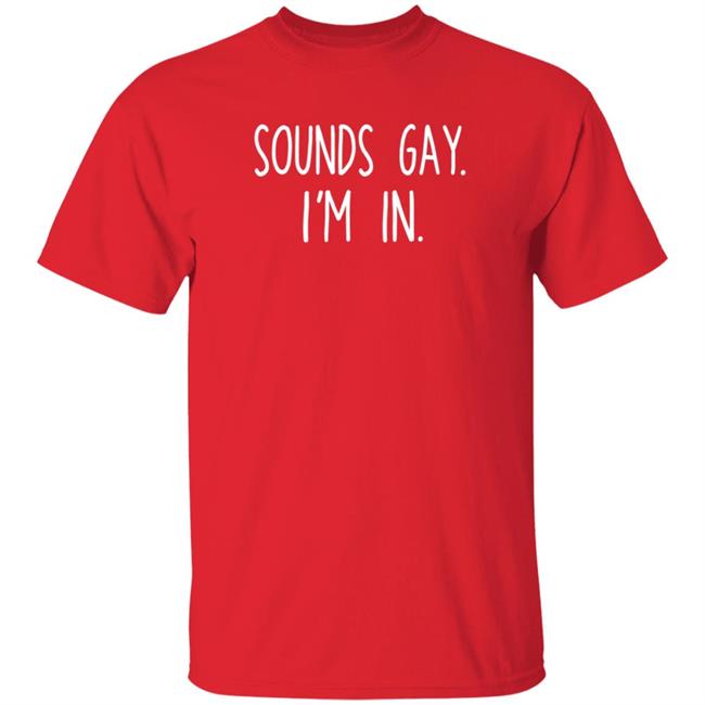 Sounds Gay Im In Shirt Vipress Sounds Gay Im In T Shirt Hoodie Sweatshirt Sounds Gay Im In Shirt Vipress Sounds Gay Im In T Shirt Hoodie Sweatshirt