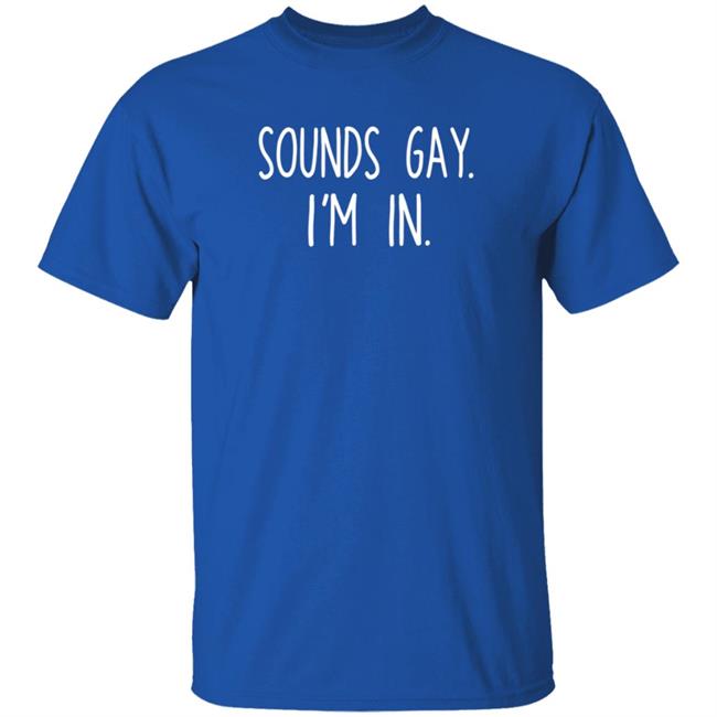 Sounds Gay Im In Shirt Vipress Sounds Gay Im In T Shirt Hoodie Sweatshirt Sounds Gay Im In Shirt Vipress Sounds Gay Im In T Shirt Hoodie Sweatshirt