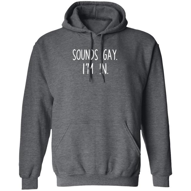 Sounds Gay Im In Shirt Vipress Sounds Gay Im In T Shirt Hoodie Sweatshirt Sounds Gay Im In Shirt Vipress Sounds Gay Im In T Shirt Hoodie Sweatshirt