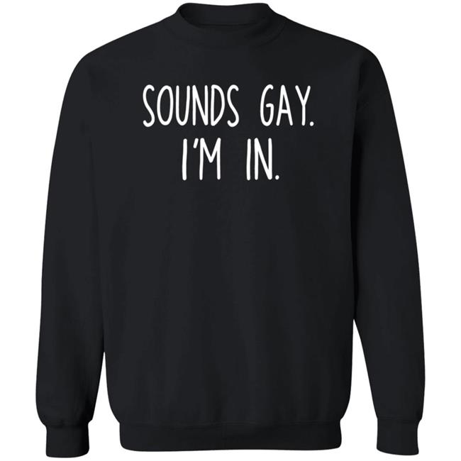 Sounds Gay Im In Shirt Vipress Sounds Gay Im In T Shirt Hoodie Sweatshirt Sounds Gay Im In Shirt Vipress Sounds Gay Im In T Shirt Hoodie Sweatshirt