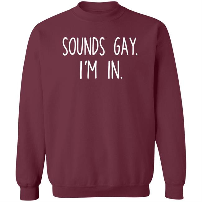 Sounds Gay Im In Shirt Vipress Sounds Gay Im In T Shirt Hoodie Sweatshirt Sounds Gay Im In Shirt Vipress Sounds Gay Im In T Shirt Hoodie Sweatshirt