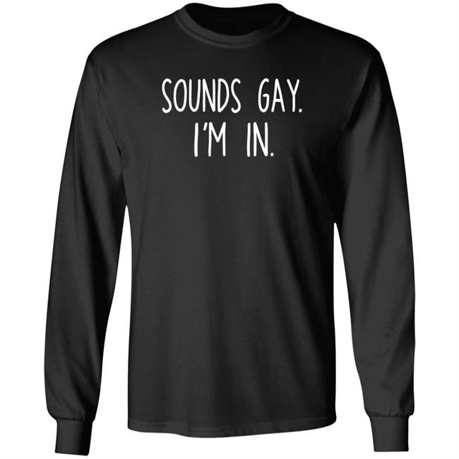 Sounds Gay Im In Shirt Vipress Sounds Gay Im In T Shirt Hoodie Sweatshirt Sounds Gay Im In Shirt Vipress Sounds Gay Im In T Shirt Hoodie Sweatshirt