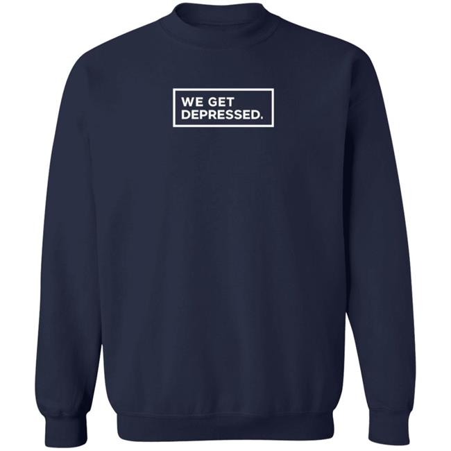 We Get Depressed Shirt Leila M Allen Ph D We Get Depressed Shirt Hoodie Sweatshirt We Get Depressed Shirt Leila M Allen Ph D We Get Depressed Shirt Hoodie Sweatshirt